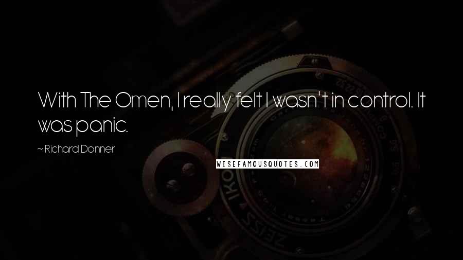 Richard Donner Quotes: With The Omen, I really felt I wasn't in control. It was panic.