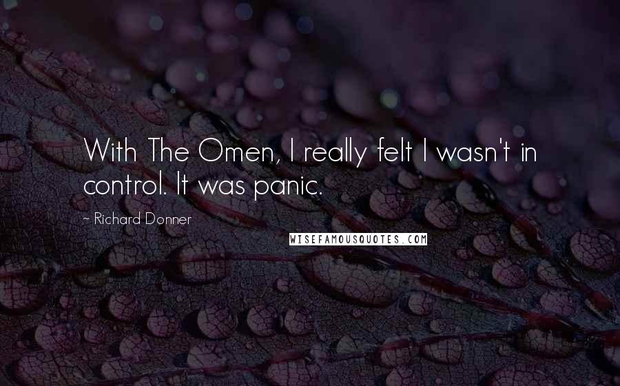 Richard Donner Quotes: With The Omen, I really felt I wasn't in control. It was panic.