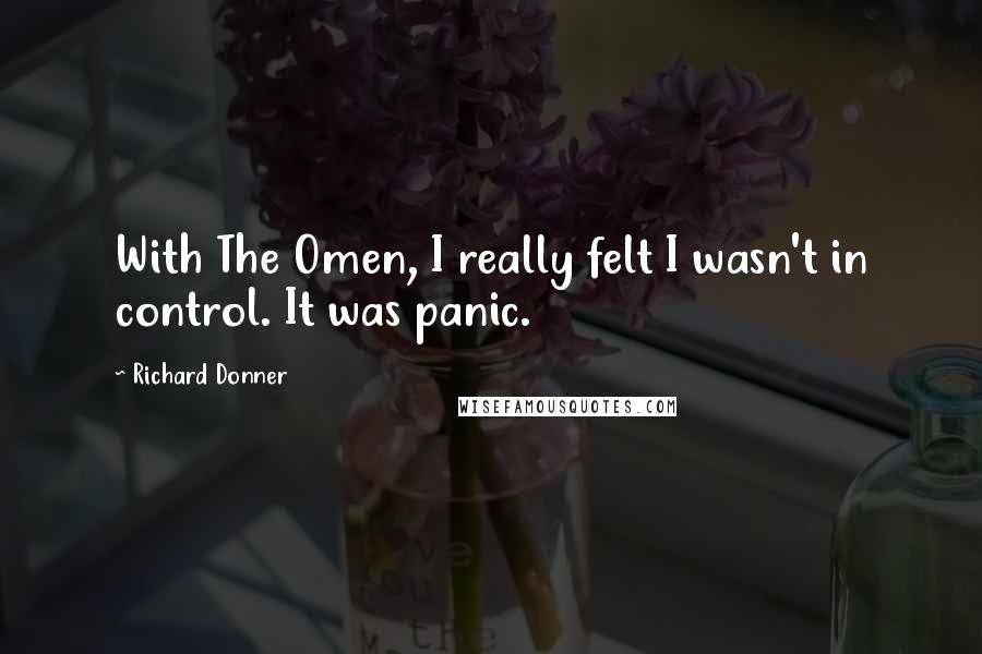 Richard Donner Quotes: With The Omen, I really felt I wasn't in control. It was panic.