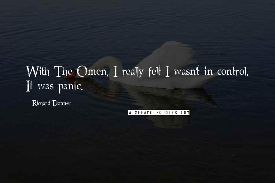 Richard Donner Quotes: With The Omen, I really felt I wasn't in control. It was panic.