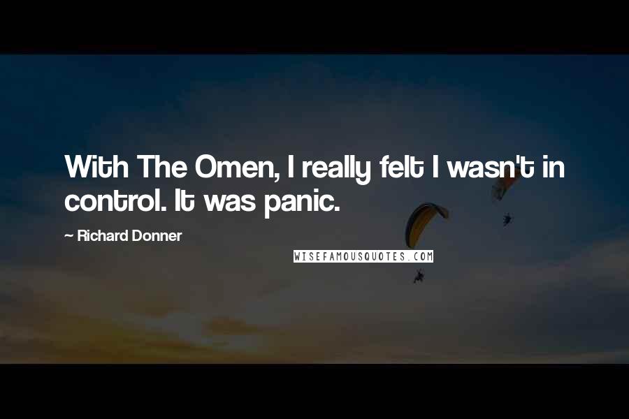 Richard Donner Quotes: With The Omen, I really felt I wasn't in control. It was panic.