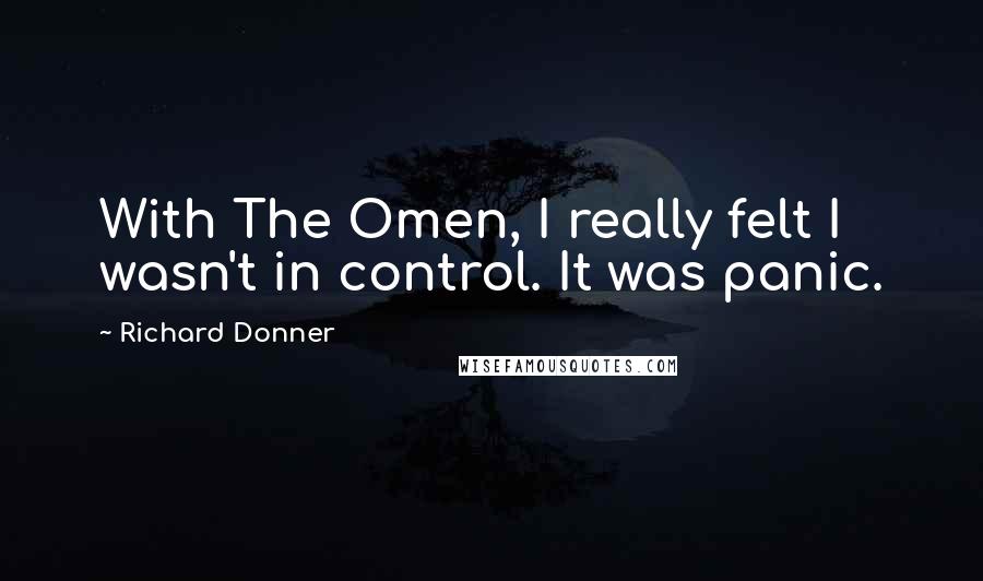 Richard Donner Quotes: With The Omen, I really felt I wasn't in control. It was panic.