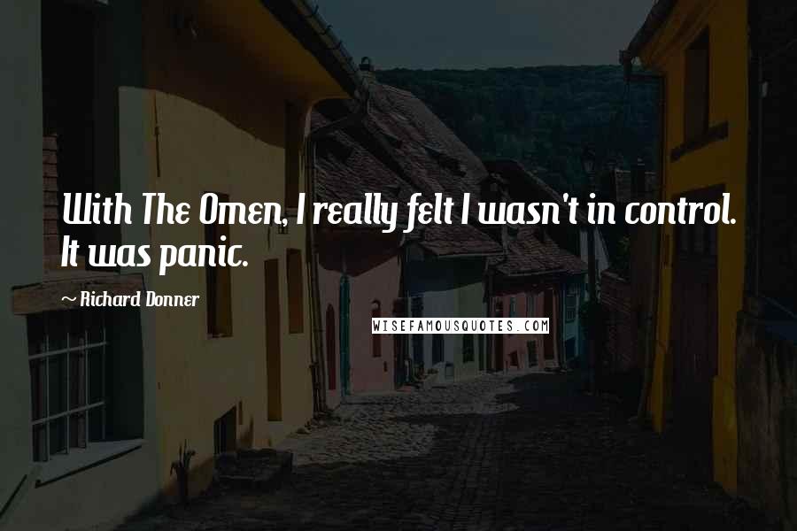 Richard Donner Quotes: With The Omen, I really felt I wasn't in control. It was panic.