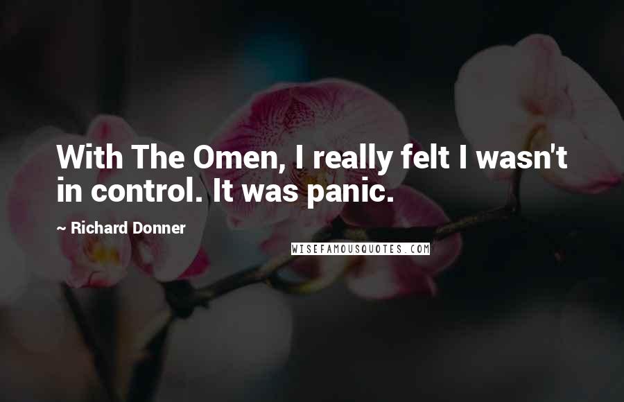 Richard Donner Quotes: With The Omen, I really felt I wasn't in control. It was panic.