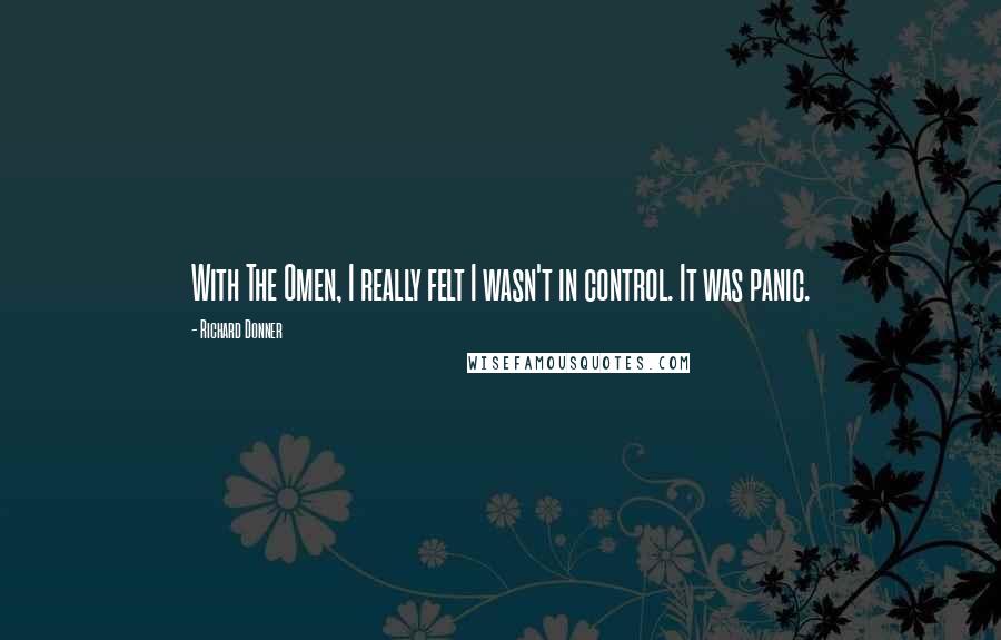 Richard Donner Quotes: With The Omen, I really felt I wasn't in control. It was panic.