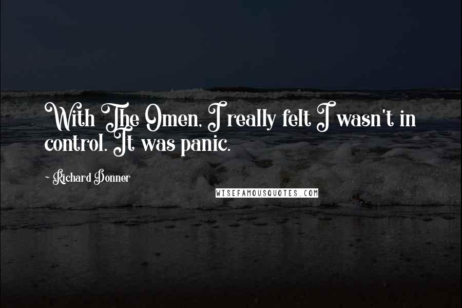 Richard Donner Quotes: With The Omen, I really felt I wasn't in control. It was panic.