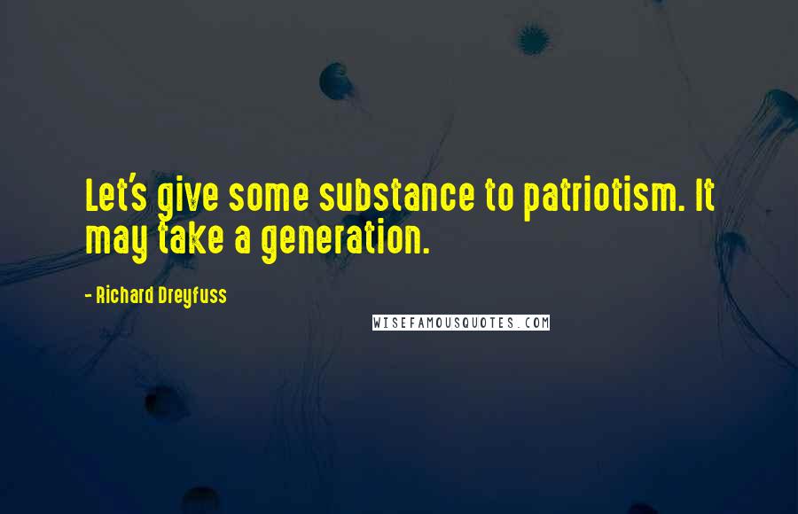Richard Dreyfuss Quotes: Let's give some substance to patriotism. It may take a generation.