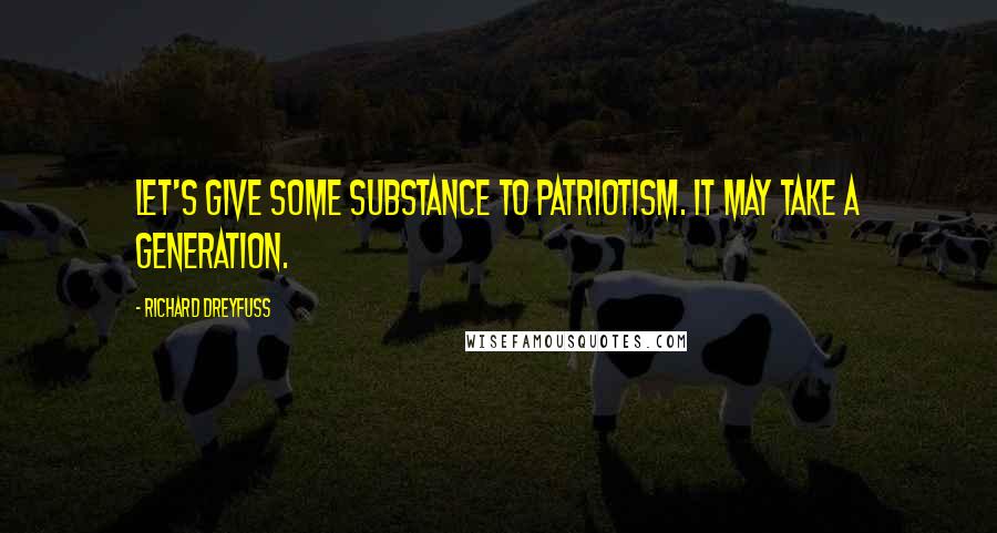 Richard Dreyfuss Quotes: Let's give some substance to patriotism. It may take a generation.