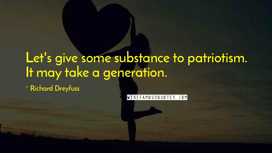 Richard Dreyfuss Quotes: Let's give some substance to patriotism. It may take a generation.