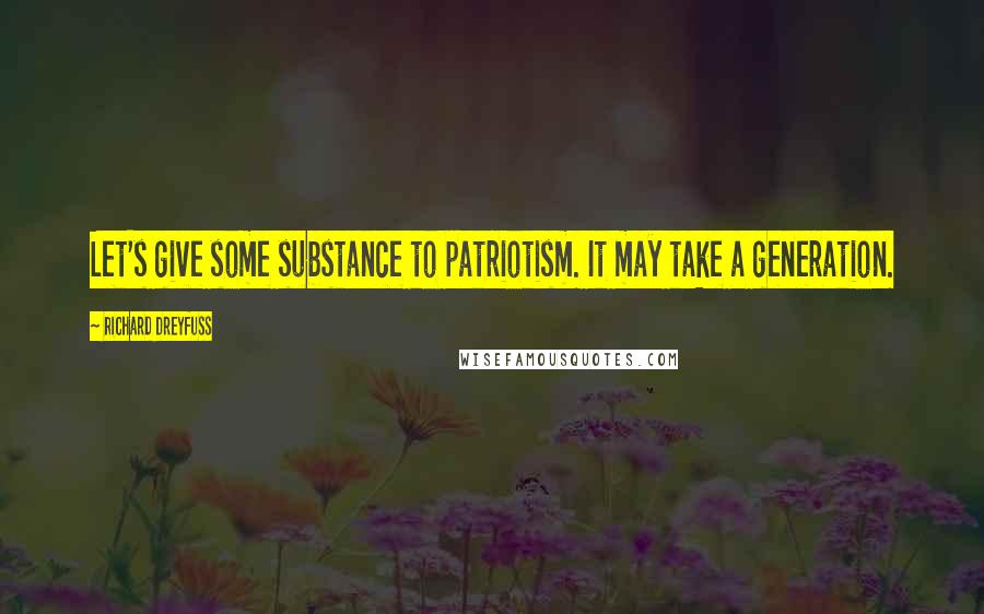 Richard Dreyfuss Quotes: Let's give some substance to patriotism. It may take a generation.