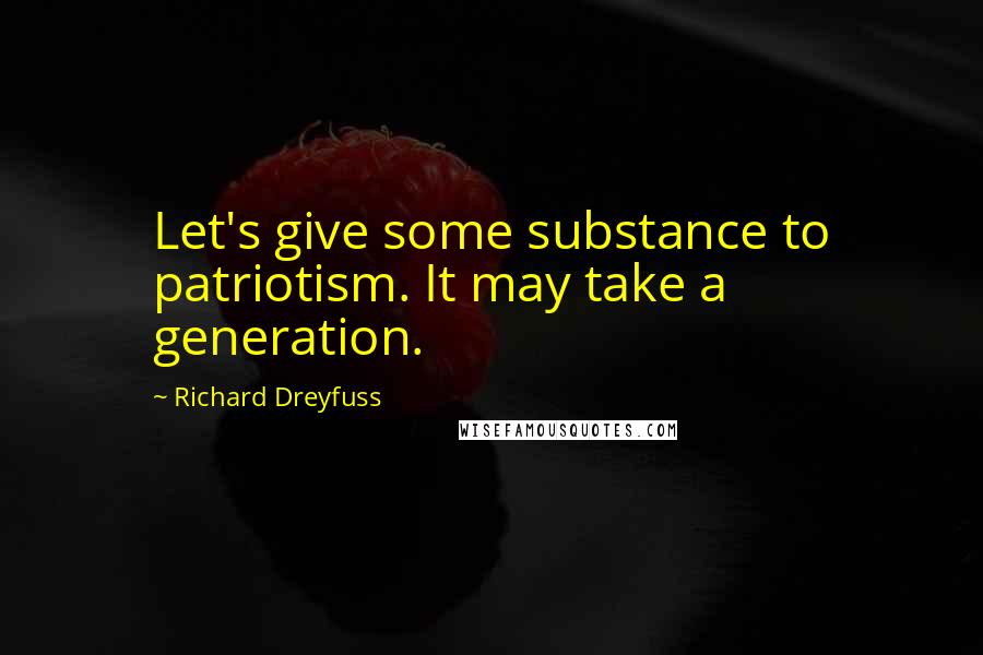 Richard Dreyfuss Quotes: Let's give some substance to patriotism. It may take a generation.