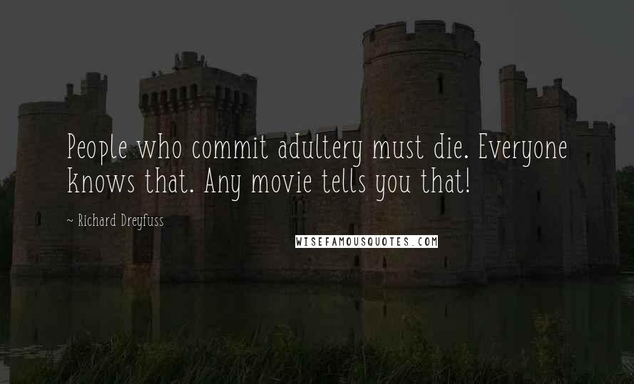 Richard Dreyfuss Quotes: People who commit adultery must die. Everyone knows that. Any movie tells you that!