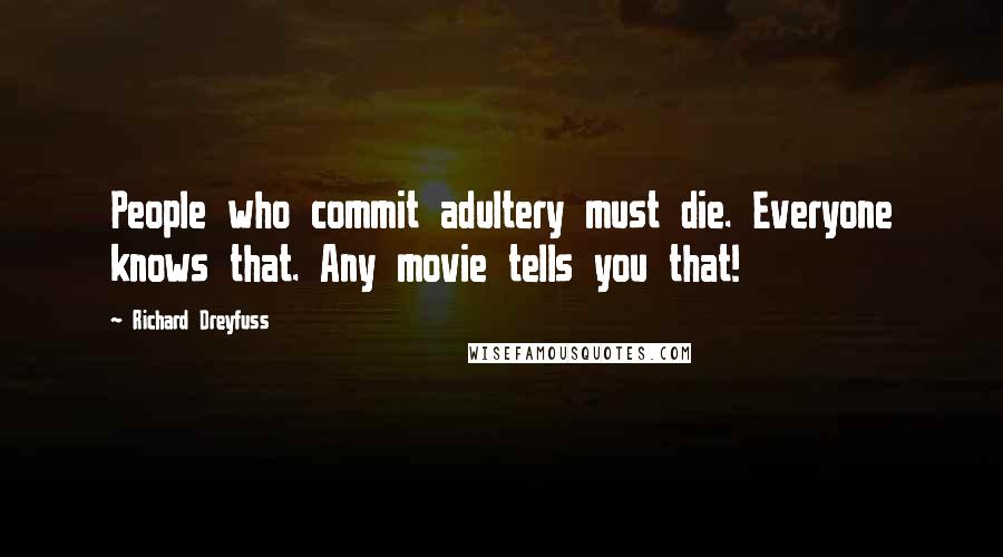 Richard Dreyfuss Quotes: People who commit adultery must die. Everyone knows that. Any movie tells you that!