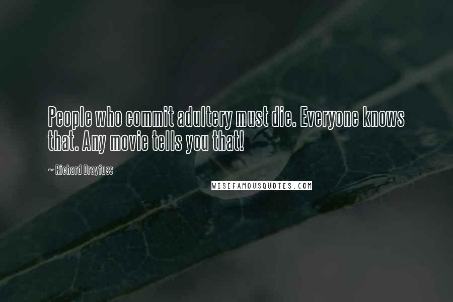 Richard Dreyfuss Quotes: People who commit adultery must die. Everyone knows that. Any movie tells you that!