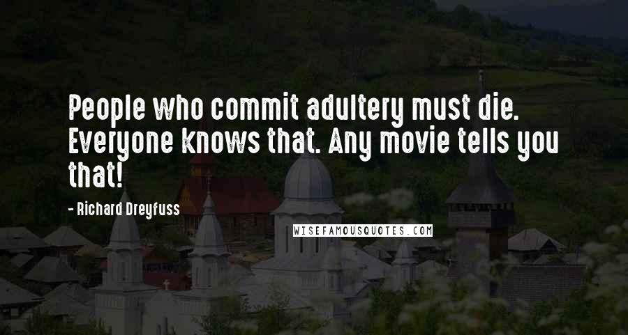 Richard Dreyfuss Quotes: People who commit adultery must die. Everyone knows that. Any movie tells you that!