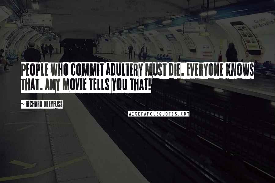 Richard Dreyfuss Quotes: People who commit adultery must die. Everyone knows that. Any movie tells you that!