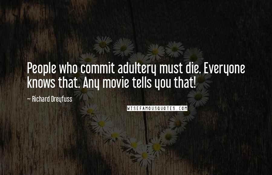 Richard Dreyfuss Quotes: People who commit adultery must die. Everyone knows that. Any movie tells you that!