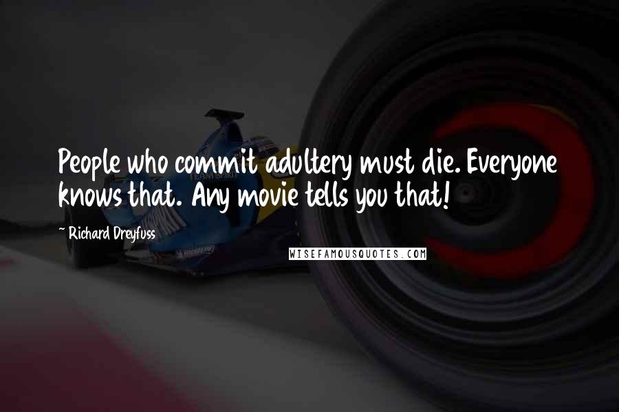 Richard Dreyfuss Quotes: People who commit adultery must die. Everyone knows that. Any movie tells you that!