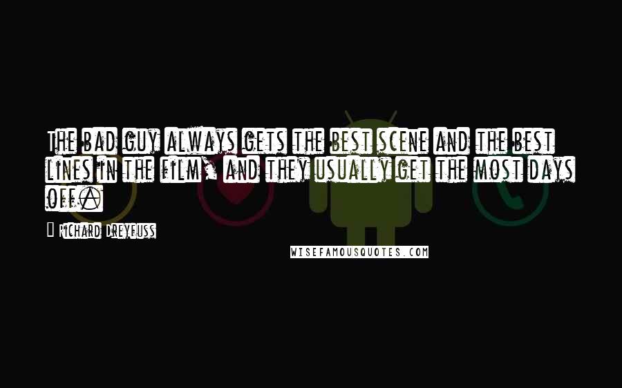 Richard Dreyfuss Quotes: The bad guy always gets the best scene and the best lines in the film, and they usually get the most days off.