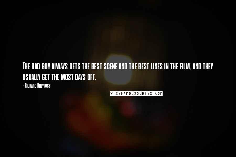 Richard Dreyfuss Quotes: The bad guy always gets the best scene and the best lines in the film, and they usually get the most days off.
