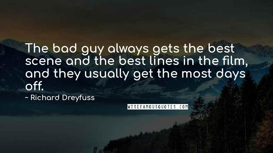 Richard Dreyfuss Quotes: The bad guy always gets the best scene and the best lines in the film, and they usually get the most days off.