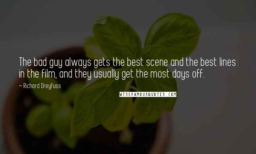 Richard Dreyfuss Quotes: The bad guy always gets the best scene and the best lines in the film, and they usually get the most days off.