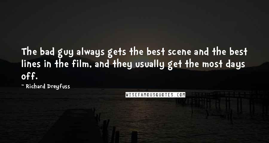 Richard Dreyfuss Quotes: The bad guy always gets the best scene and the best lines in the film, and they usually get the most days off.