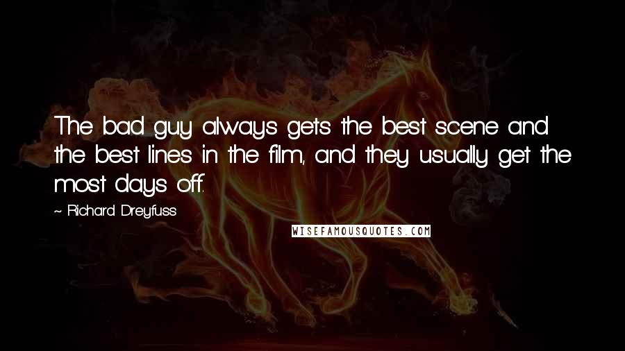 Richard Dreyfuss Quotes: The bad guy always gets the best scene and the best lines in the film, and they usually get the most days off.