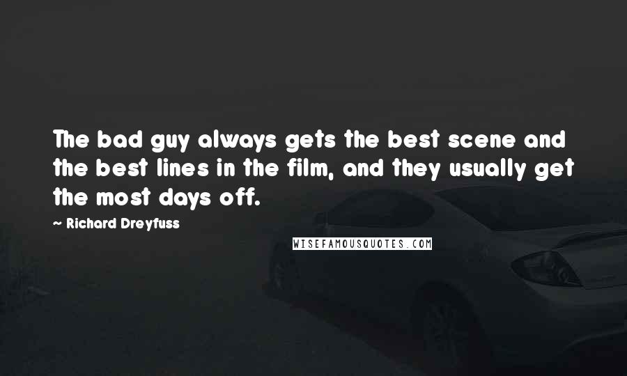 Richard Dreyfuss Quotes: The bad guy always gets the best scene and the best lines in the film, and they usually get the most days off.