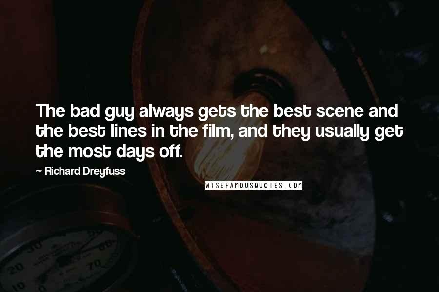 Richard Dreyfuss Quotes: The bad guy always gets the best scene and the best lines in the film, and they usually get the most days off.