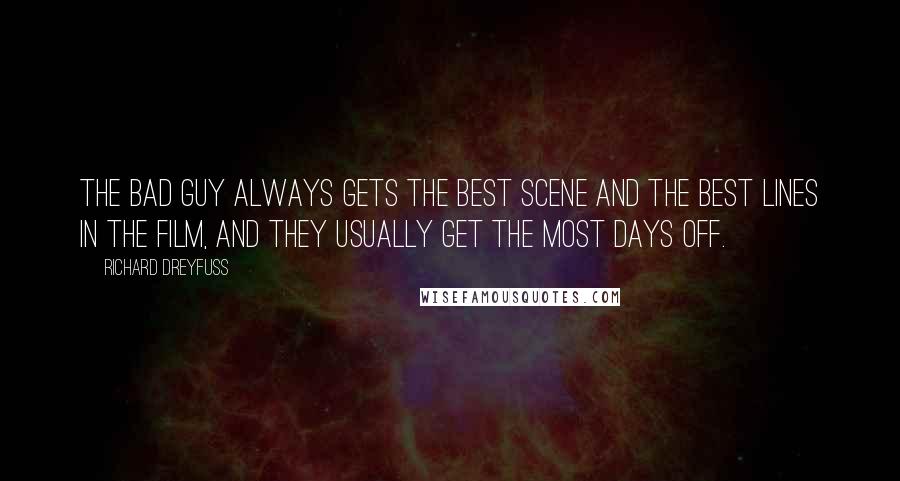 Richard Dreyfuss Quotes: The bad guy always gets the best scene and the best lines in the film, and they usually get the most days off.