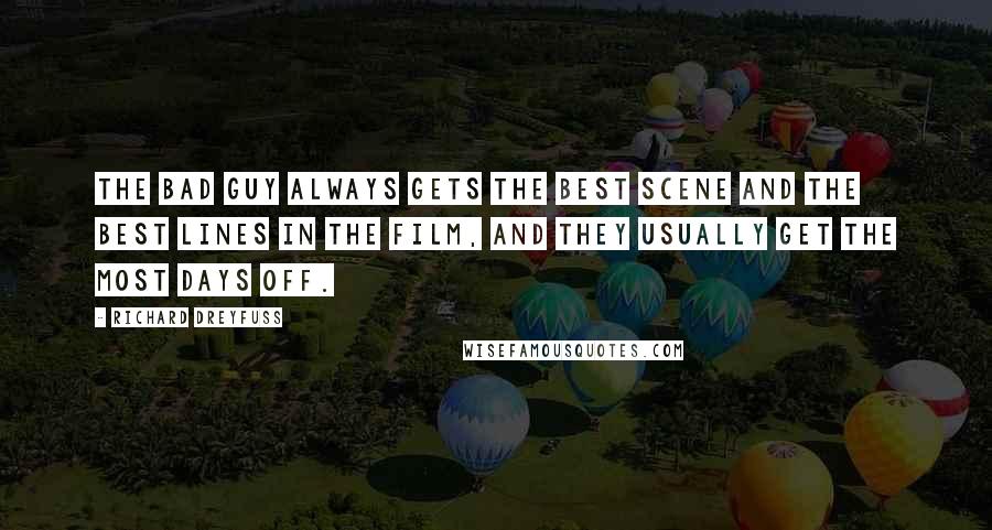 Richard Dreyfuss Quotes: The bad guy always gets the best scene and the best lines in the film, and they usually get the most days off.