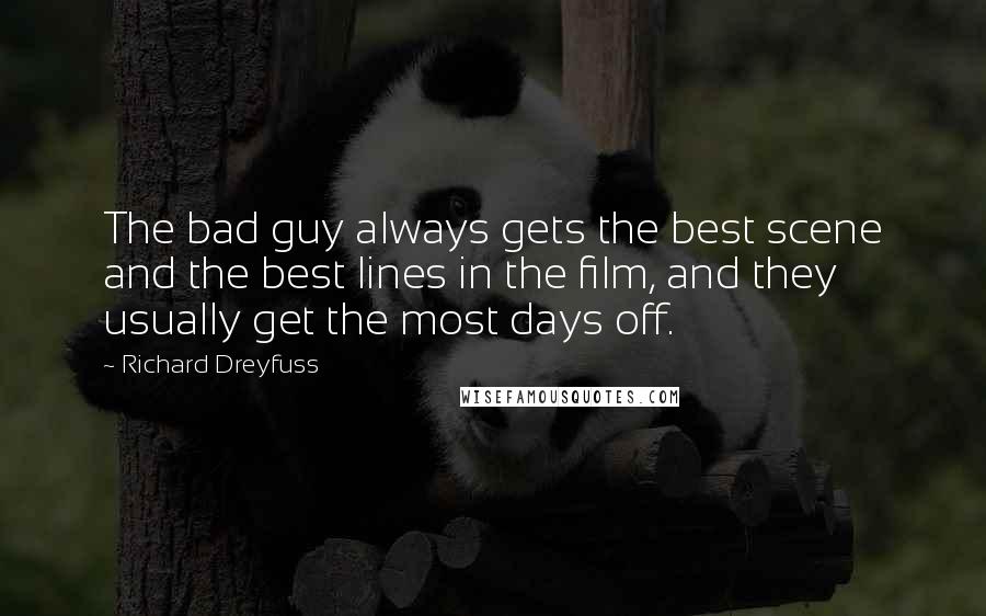 Richard Dreyfuss Quotes: The bad guy always gets the best scene and the best lines in the film, and they usually get the most days off.