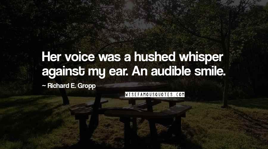 Richard E. Gropp Quotes: Her voice was a hushed whisper against my ear. An audible smile.