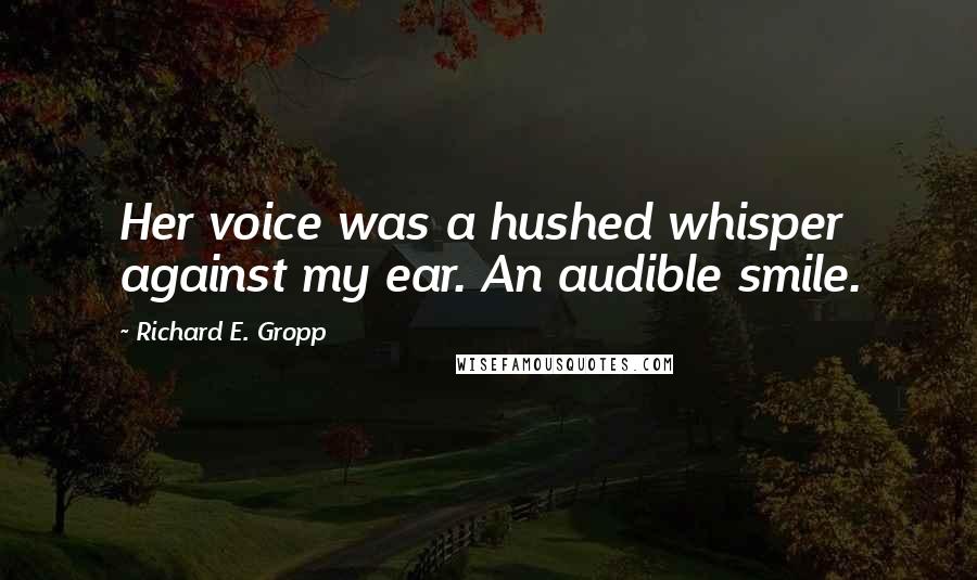 Richard E. Gropp Quotes: Her voice was a hushed whisper against my ear. An audible smile.