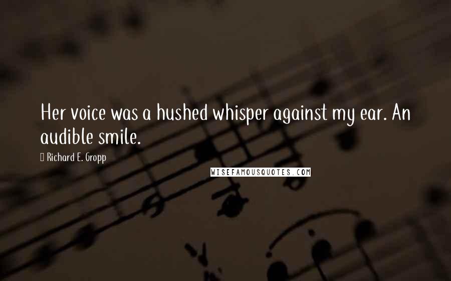 Richard E. Gropp Quotes: Her voice was a hushed whisper against my ear. An audible smile.