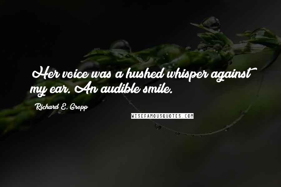 Richard E. Gropp Quotes: Her voice was a hushed whisper against my ear. An audible smile.