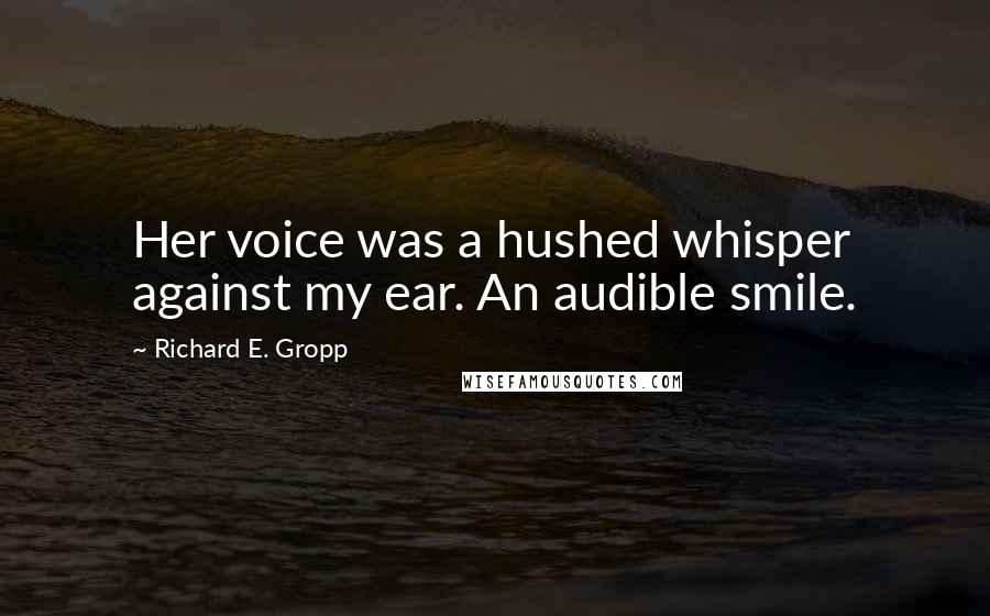 Richard E. Gropp Quotes: Her voice was a hushed whisper against my ear. An audible smile.