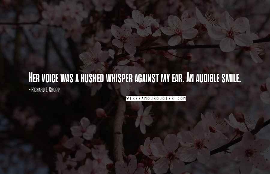 Richard E. Gropp Quotes: Her voice was a hushed whisper against my ear. An audible smile.