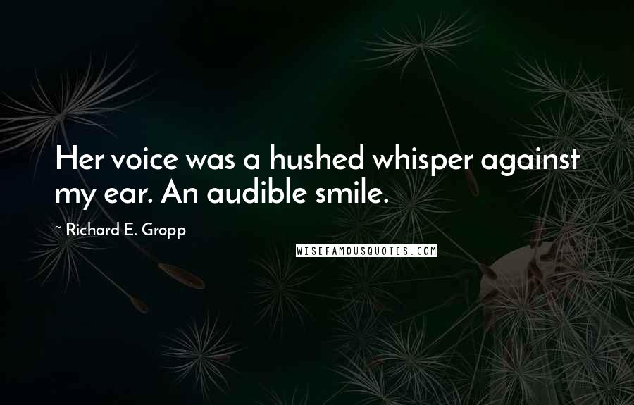 Richard E. Gropp Quotes: Her voice was a hushed whisper against my ear. An audible smile.