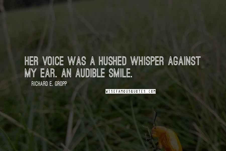 Richard E. Gropp Quotes: Her voice was a hushed whisper against my ear. An audible smile.