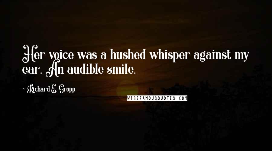 Richard E. Gropp Quotes: Her voice was a hushed whisper against my ear. An audible smile.
