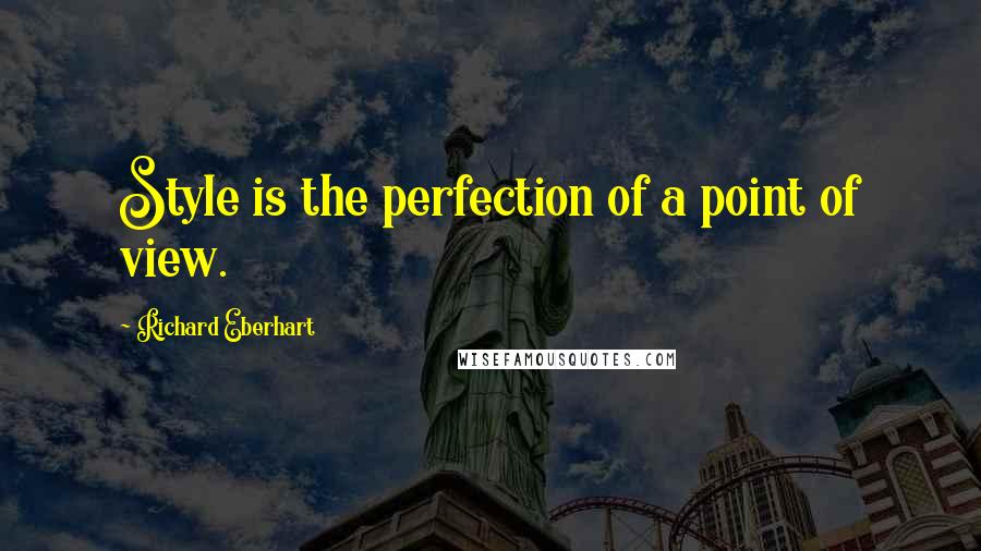 Richard Eberhart Quotes: Style is the perfection of a point of view.