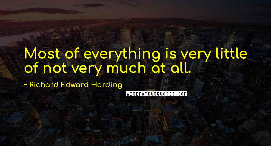 Richard Edward Harding Quotes: Most of everything is very little of not very much at all.