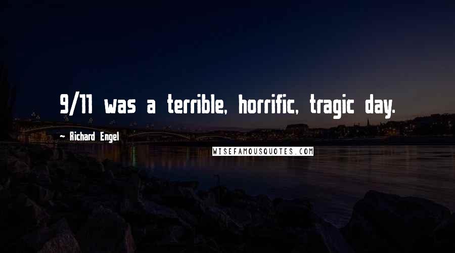 Richard Engel Quotes: 9/11 was a terrible, horrific, tragic day.