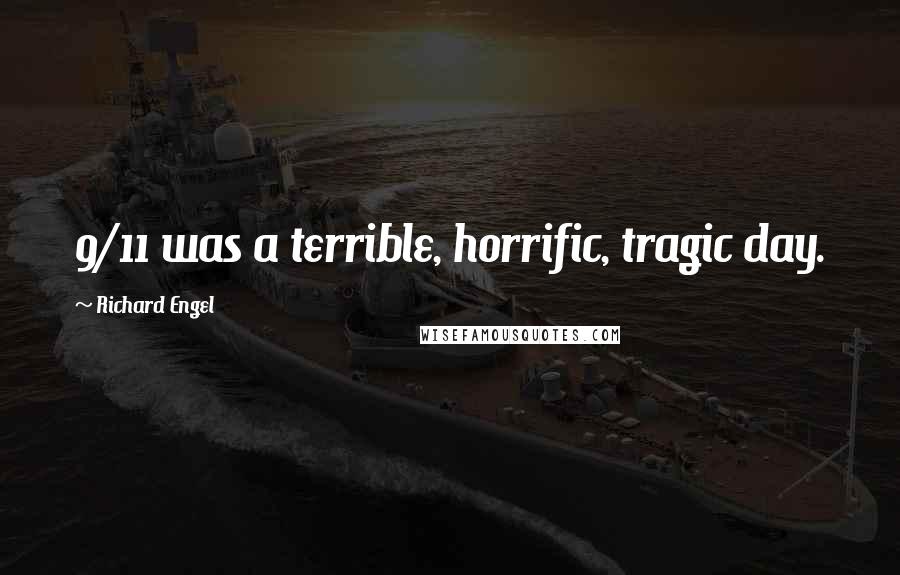 Richard Engel Quotes: 9/11 was a terrible, horrific, tragic day.