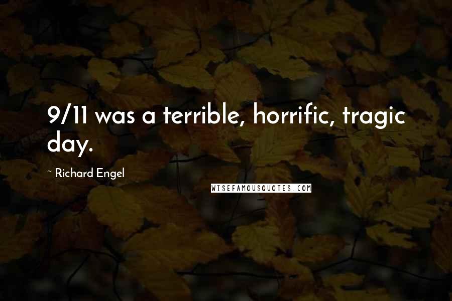 Richard Engel Quotes: 9/11 was a terrible, horrific, tragic day.