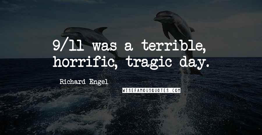 Richard Engel Quotes: 9/11 was a terrible, horrific, tragic day.