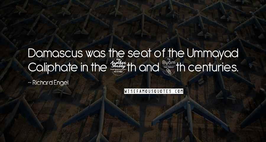 Richard Engel Quotes: Damascus was the seat of the Ummayad Caliphate in the 7th and 8th centuries.