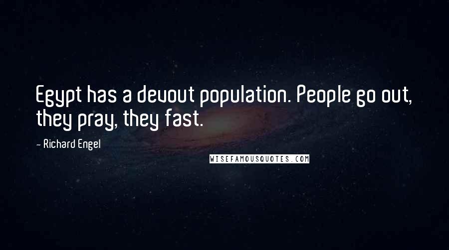 Richard Engel Quotes: Egypt has a devout population. People go out, they pray, they fast.